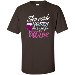 Wine T-shirt Step Aside Water This Is A Job For Wine