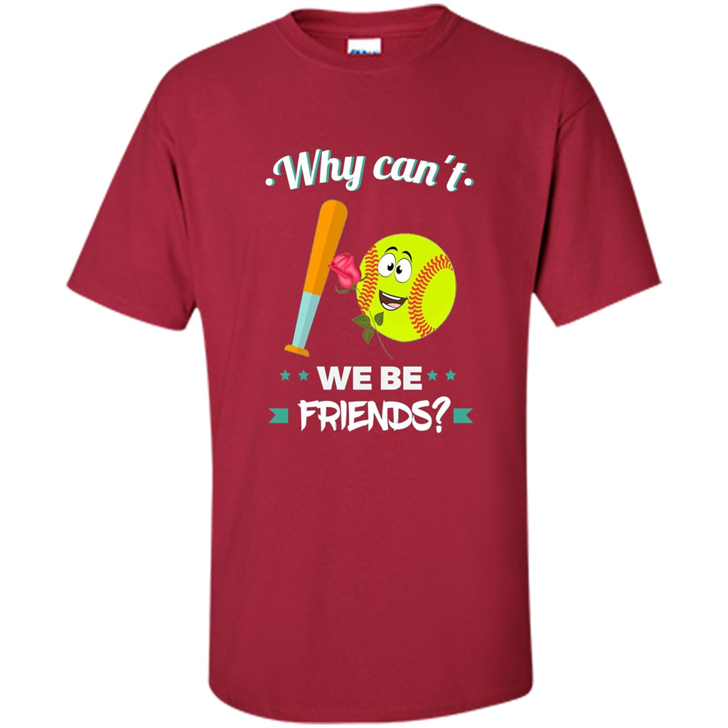 Funny Softball T-shirt Why Can't We Be Friends T-Shirt Cardinal