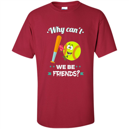 Funny Softball T-shirt Why Can't We Be Friends T-Shirt Cardinal