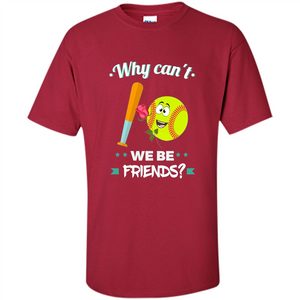 Funny Softball T-shirt Why Can't We Be Friends T-Shirt