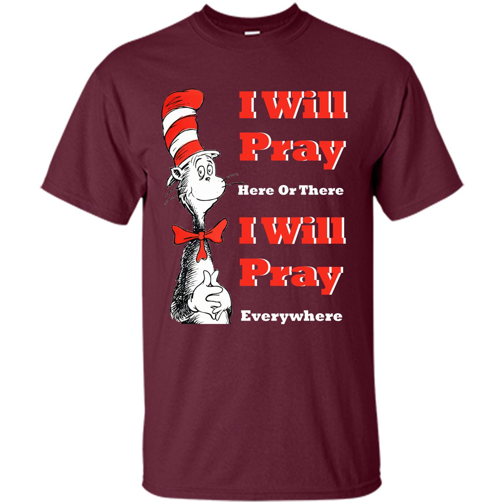 Christian. I Will Pray Here Or There I Will Pray Everywhere T-shirt Maroon