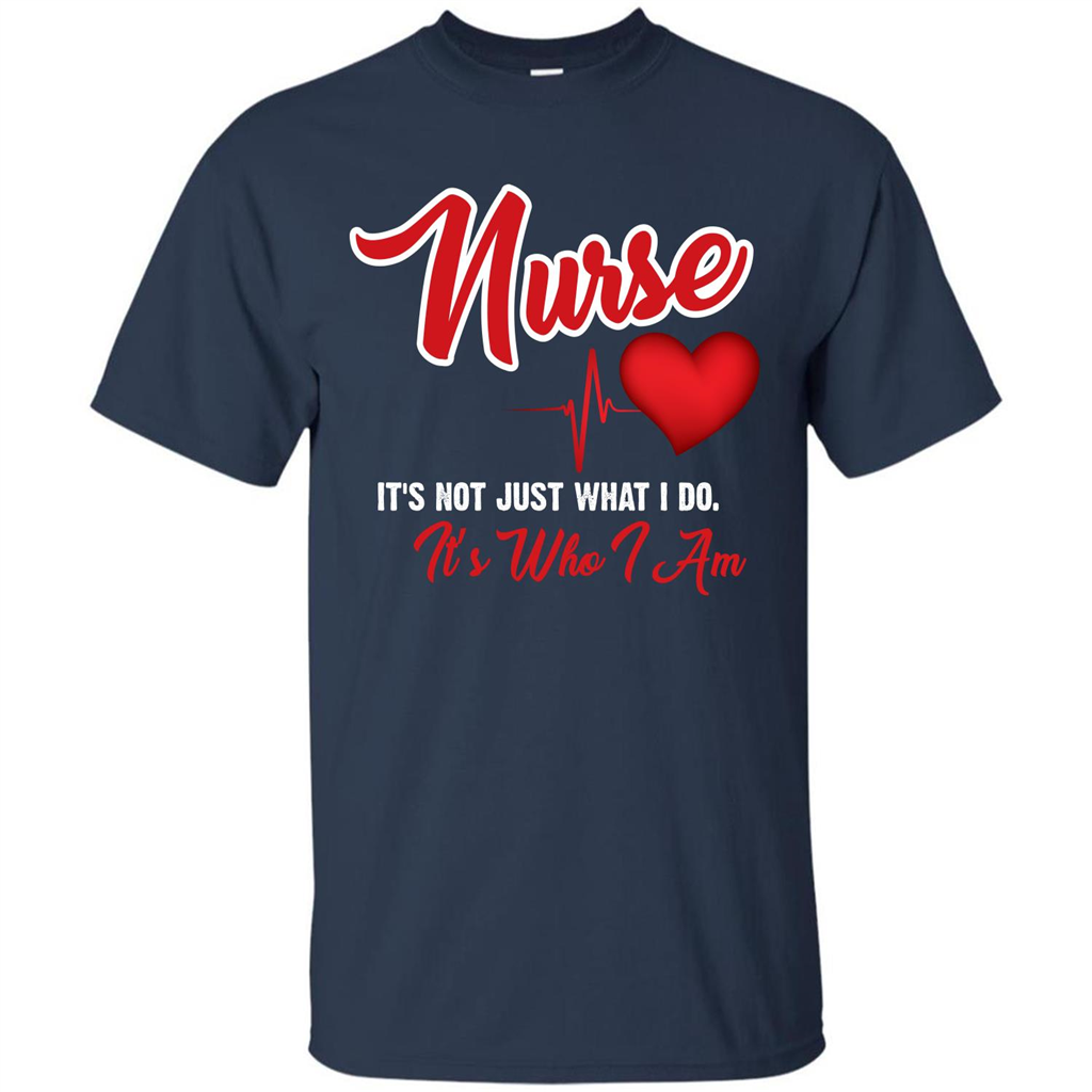 Nurse Its Not Just What I Do Its Who I Am T-shirt Navy
