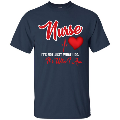 Nurse Its Not Just What I Do Its Who I Am T-shirt Navy
