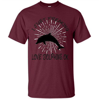 I Just Freaking Love Dolphins T-shirt Maroon