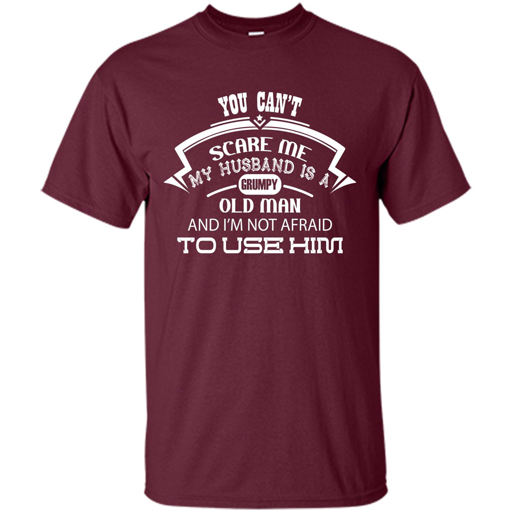 Wife T-shirt You CanŠ—Èt Scare Me My Husband Is A Grumpy Old Man Maroon