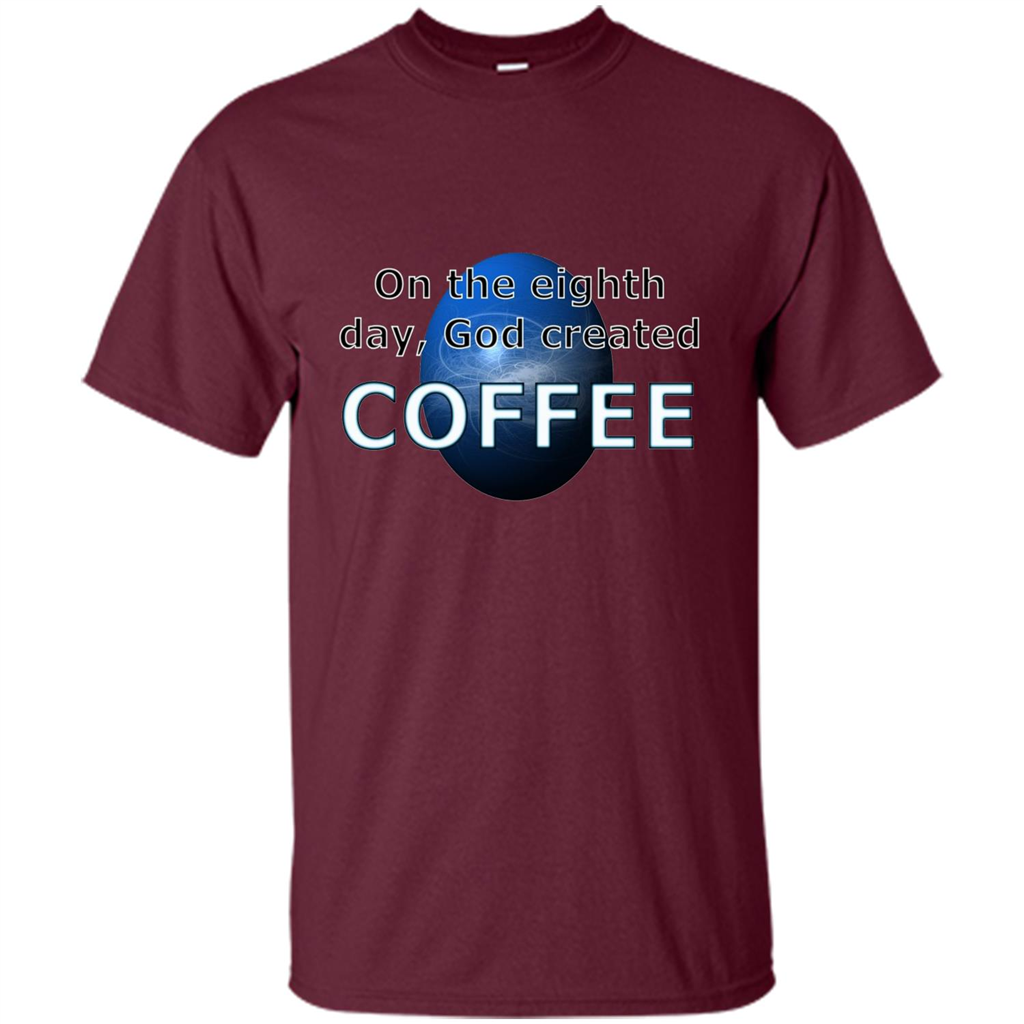 Coffee T-shirt On The Eighth Day God Created Coffee Maroon