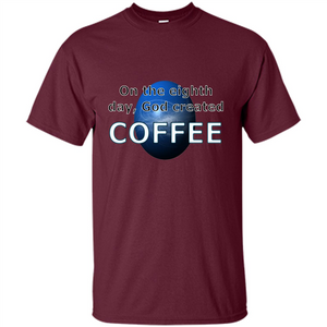 Coffee T-shirt On The Eighth Day God Created Coffee