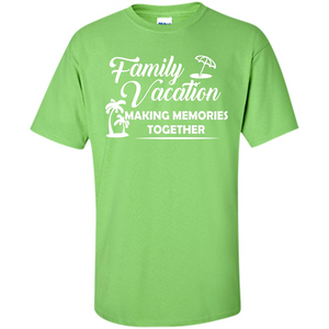 Family Vacation Making Memories Together T-shirt