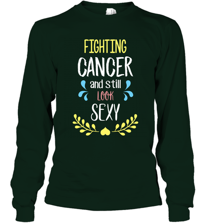 Fight Cancer And Still Look Sexy Shirt Long Sleeve T-Shirt Long Sleeve T-Shirt Forest Green