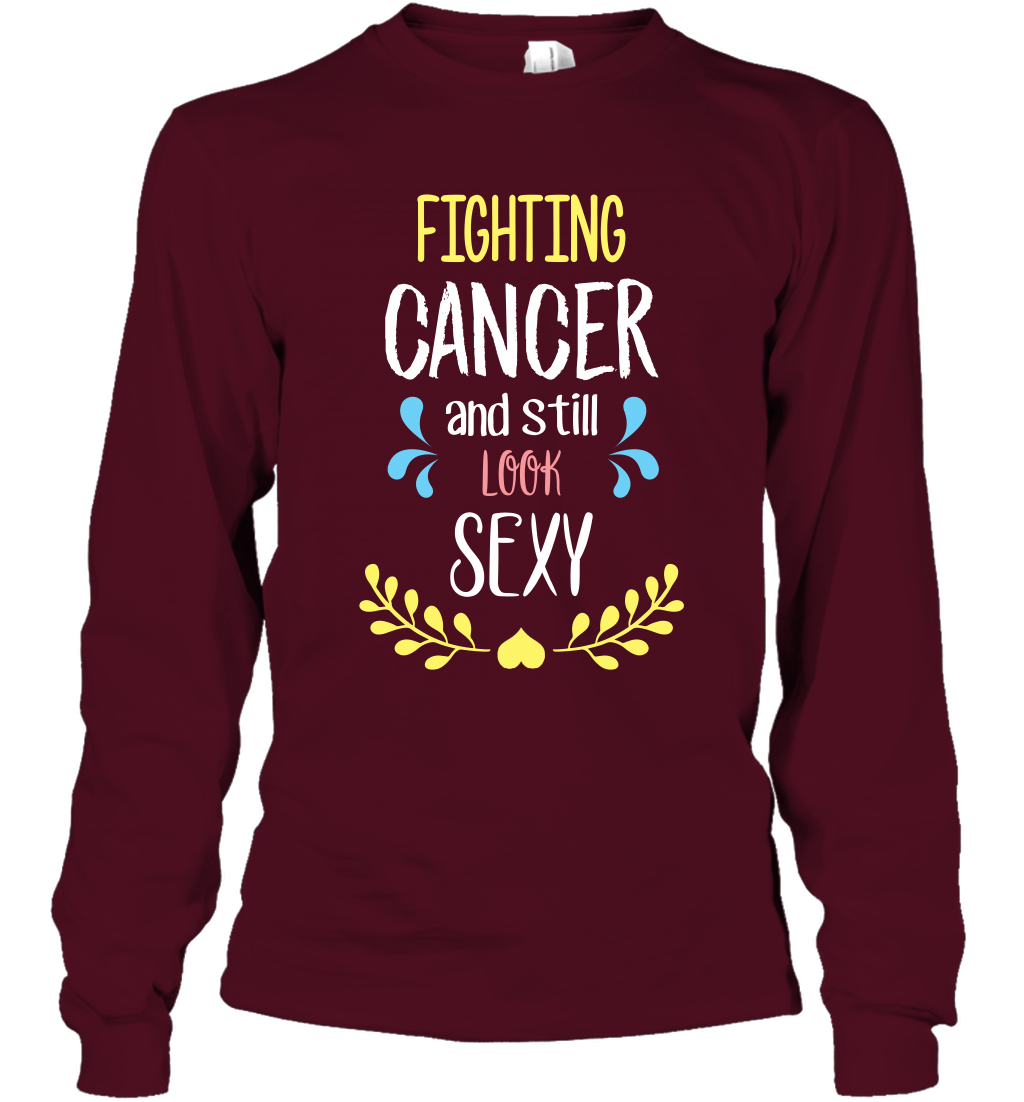 Fight Cancer And Still Look Sexy Shirt Long Sleeve T-Shirt Long Sleeve T-Shirt Maroon