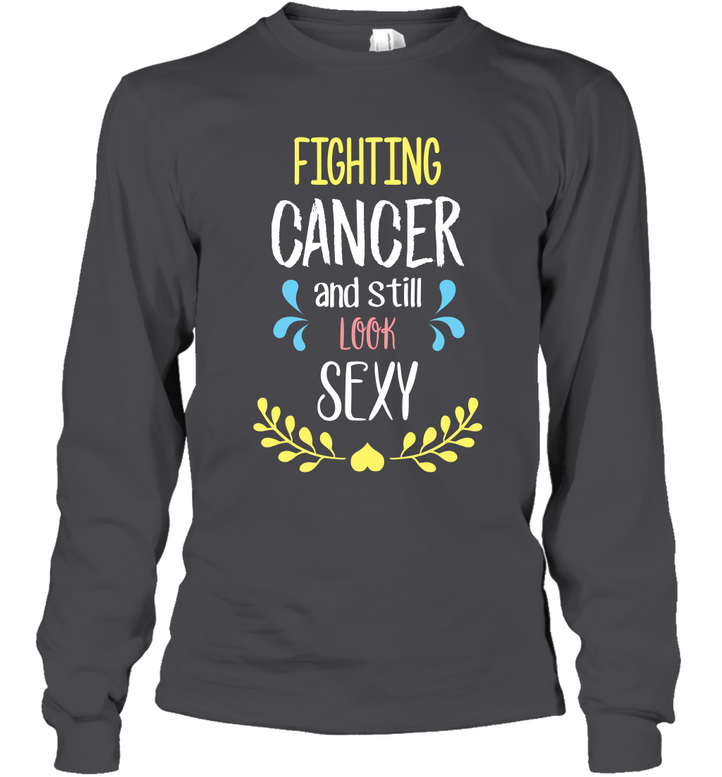 Fight Cancer And Still Look Sexy Shirt Long Sleeve T-Shirt Long Sleeve T-Shirt Dark Heather