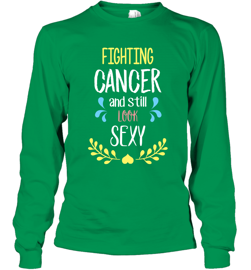 Fight Cancer And Still Look Sexy Shirt Long Sleeve T-Shirt Long Sleeve T-Shirt Irish Green