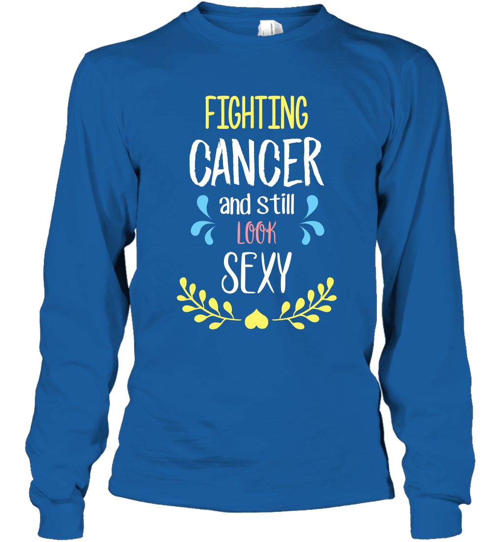 Fight Cancer And Still Look Sexy Shirt Long Sleeve T-Shirt Long Sleeve T-Shirt Royal