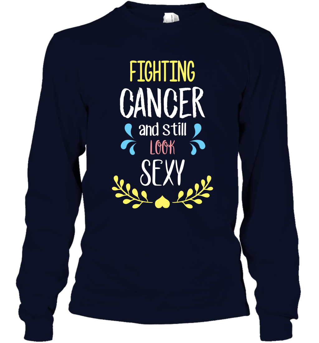 Fight Cancer And Still Look Sexy Shirt Long Sleeve T-Shirt Long Sleeve T-Shirt Navy