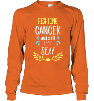 Fight Cancer And Still Look Sexy Shirt Long Sleeve T-Shirt