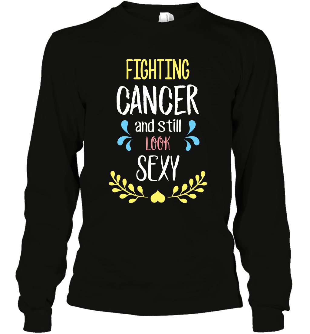Fight Cancer And Still Look Sexy Shirt Long Sleeve T-Shirt Long Sleeve T-Shirt Black