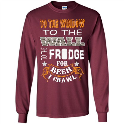 Beer T-shirt To The Window To The Wall To The Fridge For Beer I Crawl Maroon