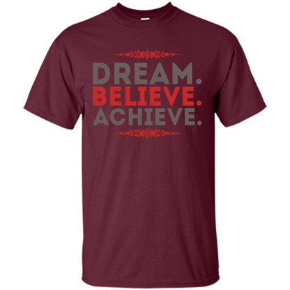 Motivational Quotes T-Shirt Dream Believe Achieve Maroon