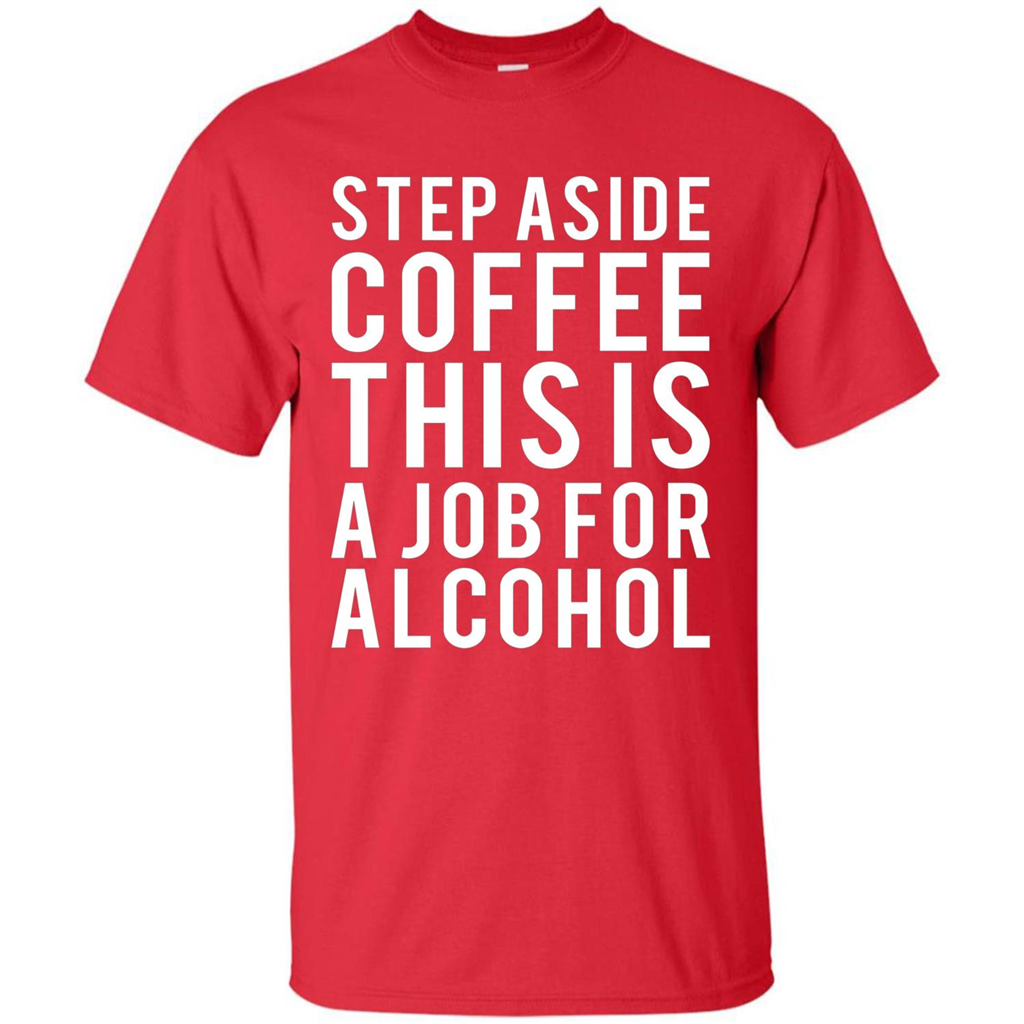 Step Aside Coffee This Is A Job For Alcohol T-Shirt Red