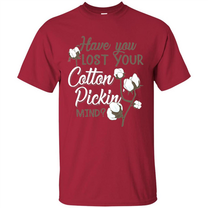 Have You Lost Your Cotton Pickin' Mind Tshirt Cardinal