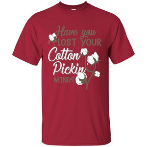 Have You Lost Your Cotton Pickin' Mind Tshirt