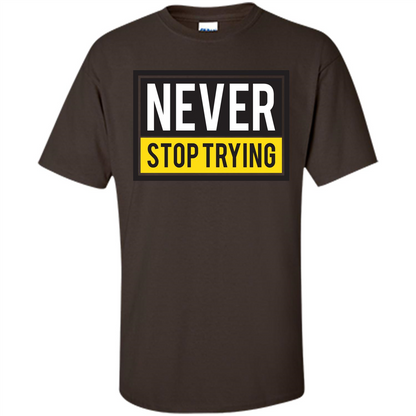 Motivational Quotes T-Shirt Never Stop Trying Dark Chocolate