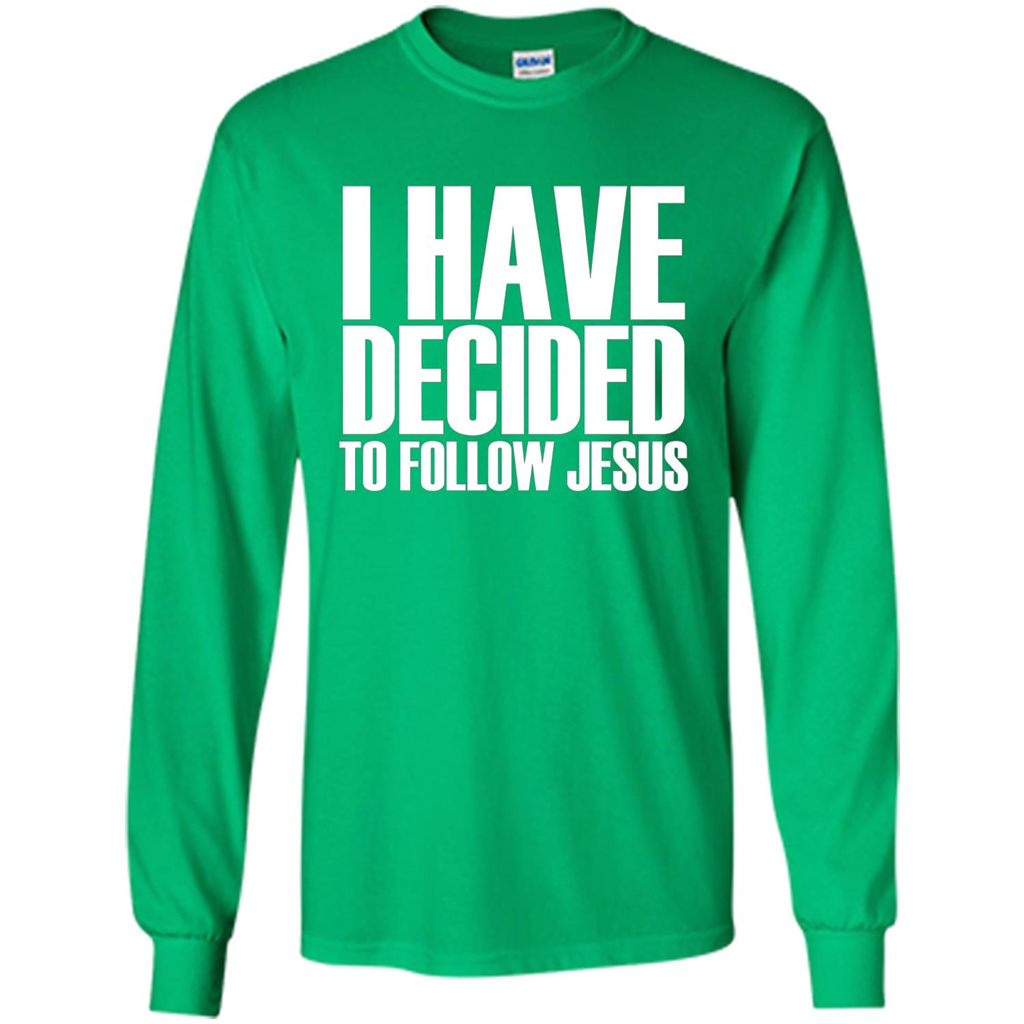 Faith Quote T-shirt I Have Decided To Follow Jesus Irish Green
