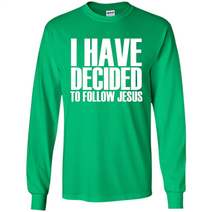 Faith Quote T-shirt I Have Decided To Follow Jesus Irish Green