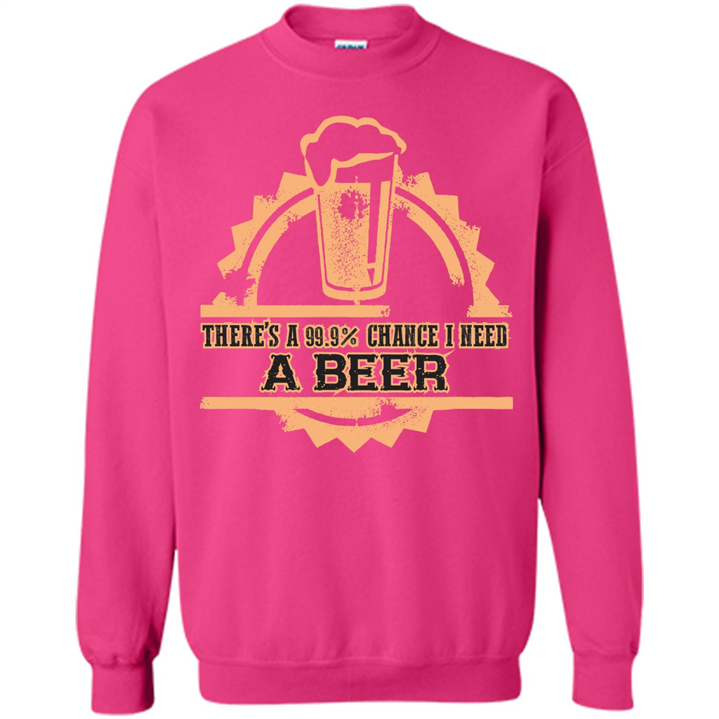 Beer T-shirt There‰۪s A 99.9 Chance I Need A Beer Heliconia