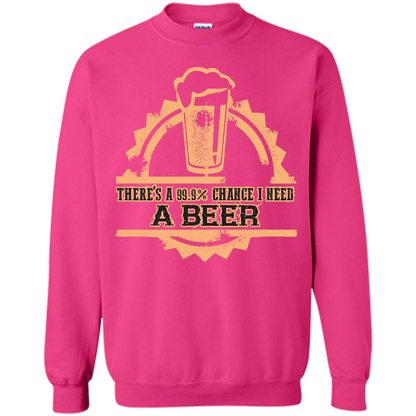 Beer T-shirt There‰۪s A 99.9 Chance I Need A Beer Heliconia