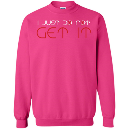 I Just Do Not Get It T-shirt Heliconia