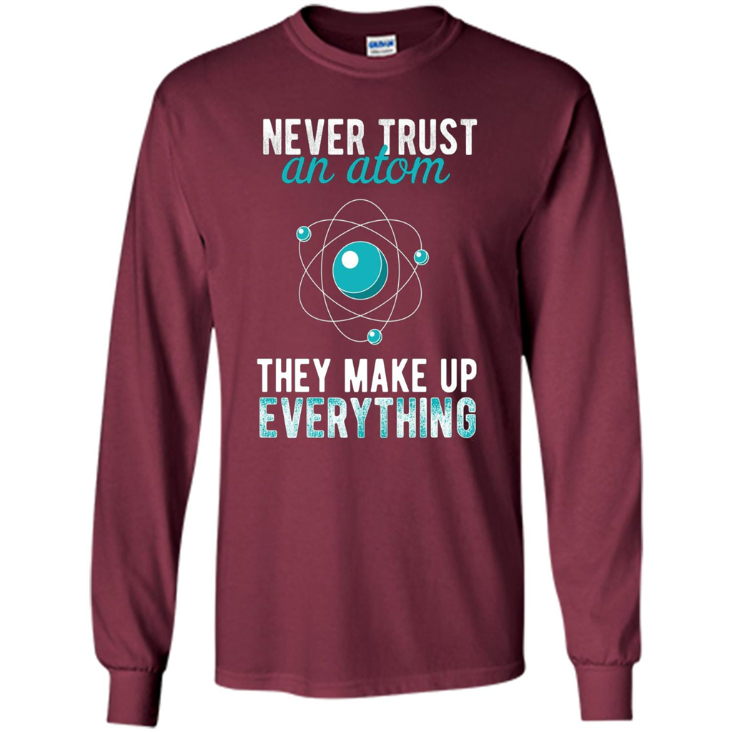 Science T-shirt -Never Trust An Atom They Make Up Everything T-shirt Maroon