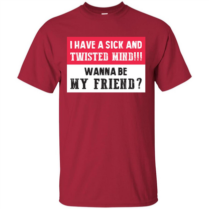 I Have A Sick And Twisted Mind Wanna Be My Friend T-shirt Cardinal