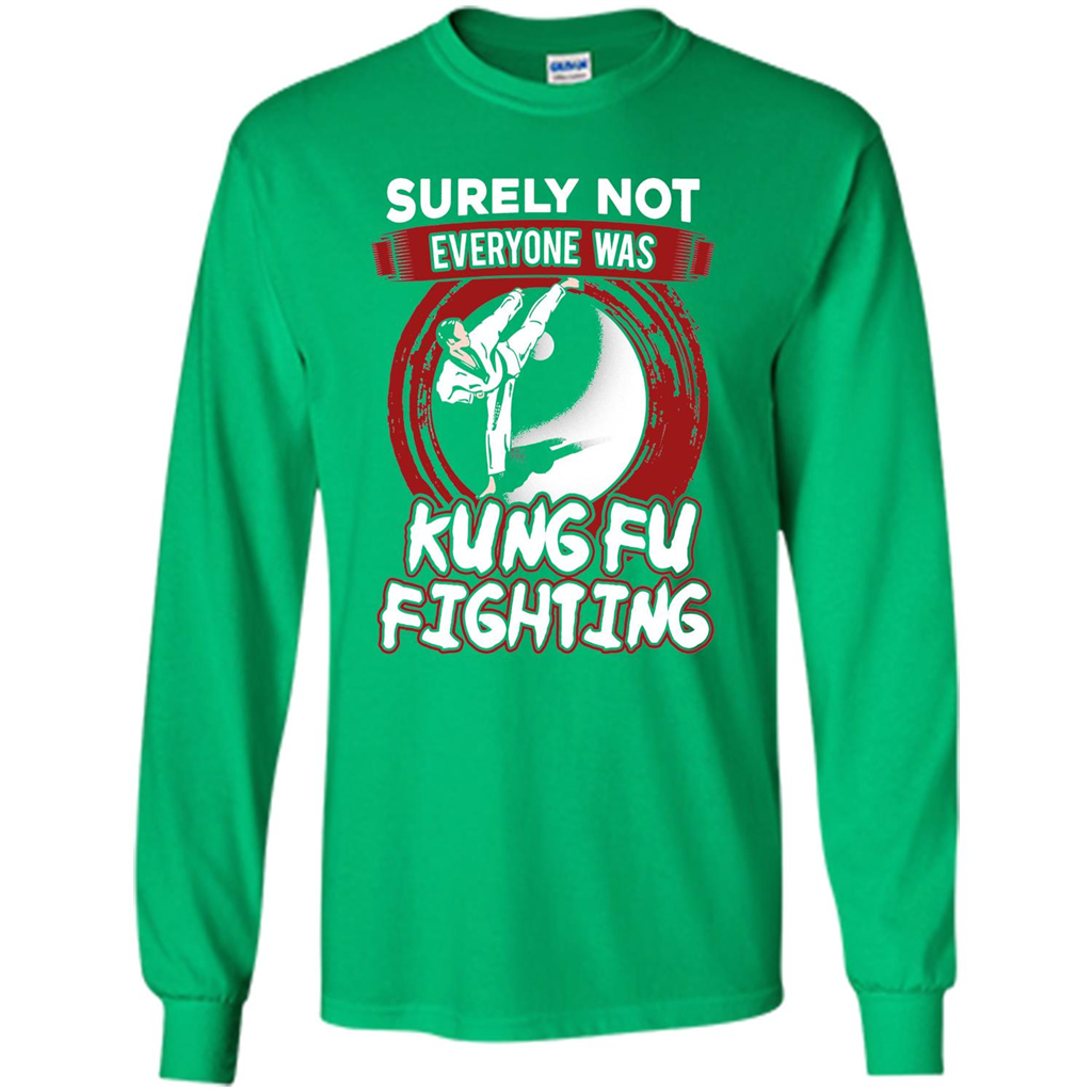 Surely Not Everyone Was Kung Fu Fighting T-shirt Irish Green