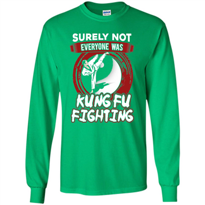 Surely Not Everyone Was Kung Fu Fighting T-shirt Irish Green
