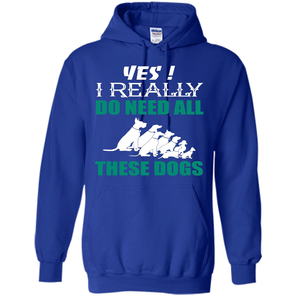 Dog Lover T-shirt Yes ! I Really Do Need All These Dogs T-shirt Royal