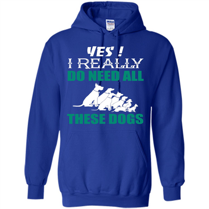 Dog Lover T-shirt Yes ! I Really Do Need All These Dogs T-shirt Royal