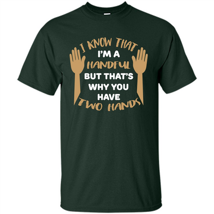 Handful T-shirt I Know that I'm Handful But That's Why You Have Two Hands Forest Green