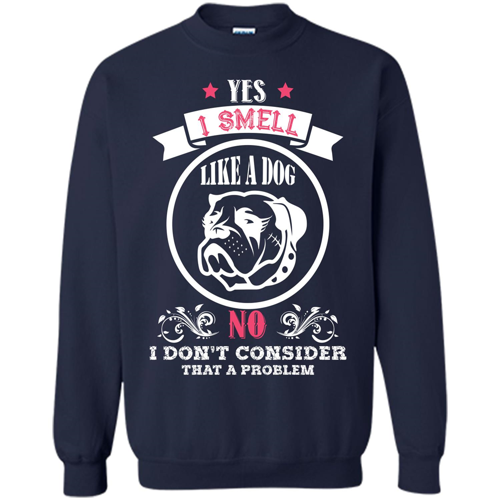 Dog Lover T-shirt I Smell Like A Dog No I Donäó»t Consider That A Problem Navy