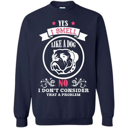 Dog Lover T-shirt I Smell Like A Dog No I Donäó»t Consider That A Problem Navy