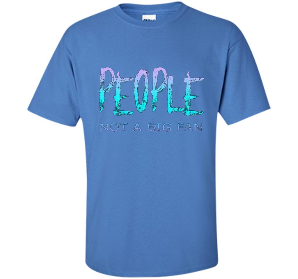 People Not A Big Fan T-shirt Iris