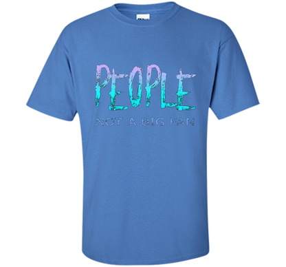 People Not A Big Fan T-shirt Iris