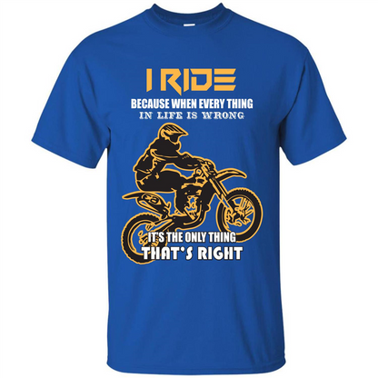 Rider T-shirt I Ride Because When Every Thing In Life Is Wrong Royal