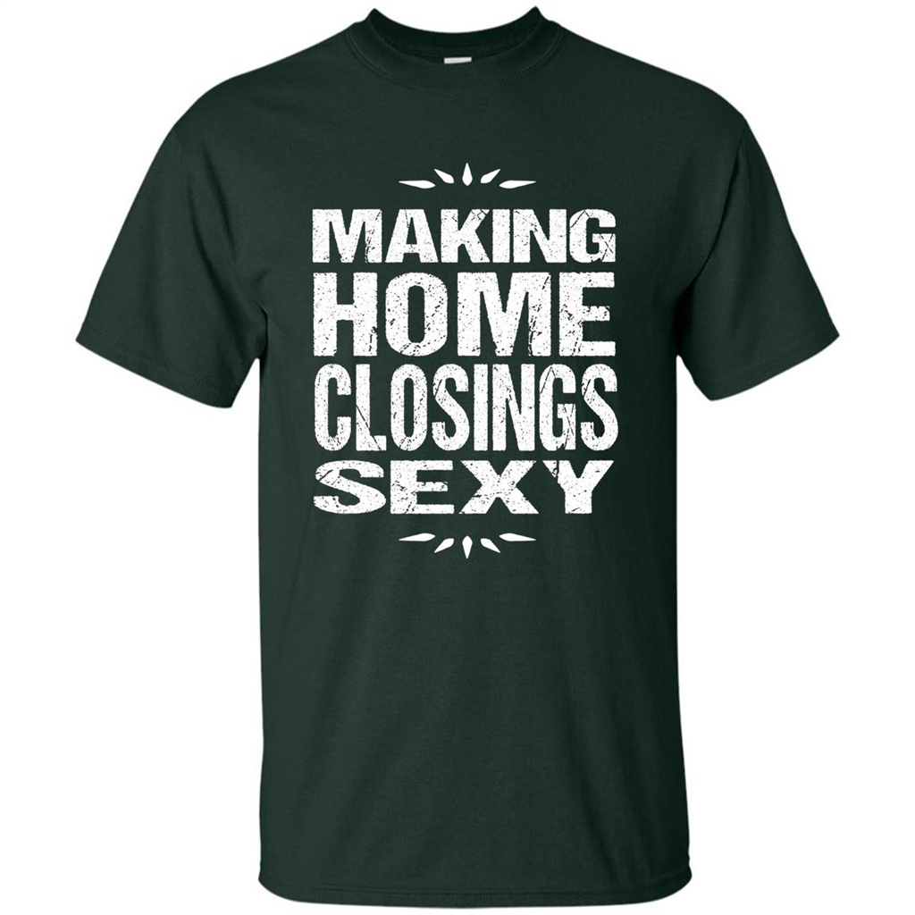 Funny Realtor T-shirt Making Home Closings Sexy T-shirt Forest Green