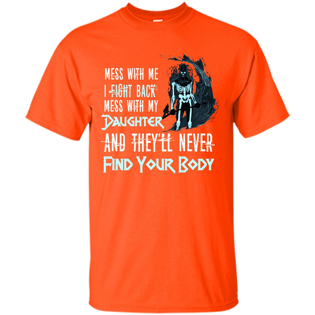 Fathers Day T-shirt Mess With My Daughter And They'll Never Find Your Body Orange