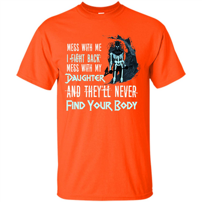 Fathers Day T-shirt Mess With My Daughter And They'll Never Find Your Body Orange