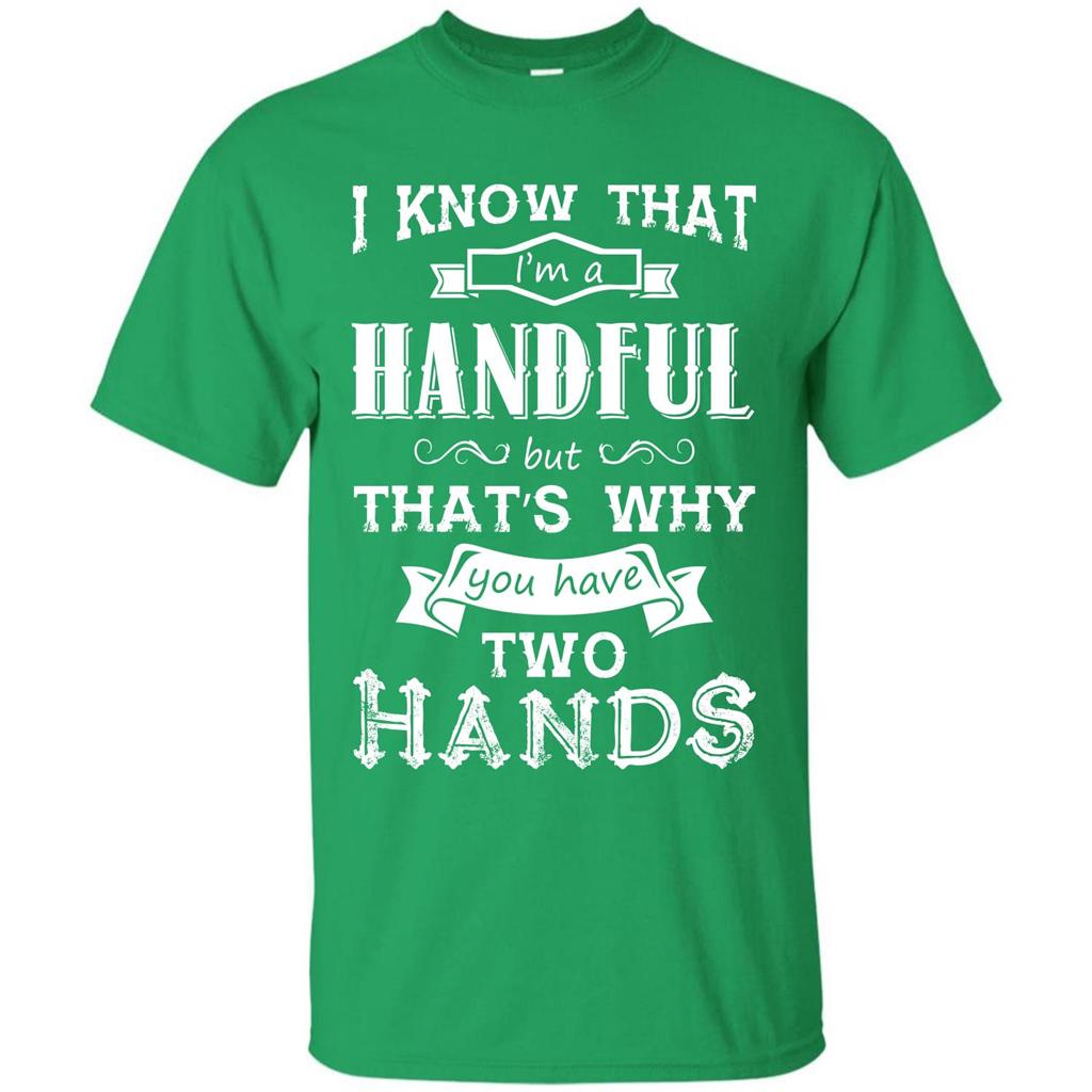 Motivation T-shirt I Know That I’m A Handful T-shirt Irish Green