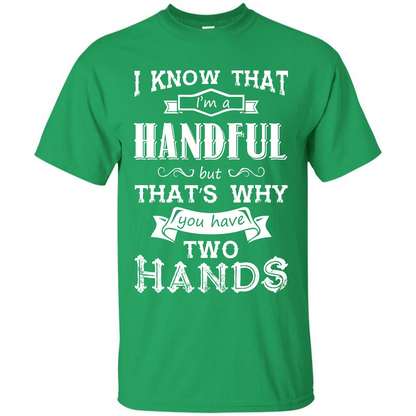 Motivation T-shirt I Know That I’m A Handful T-shirt Irish Green