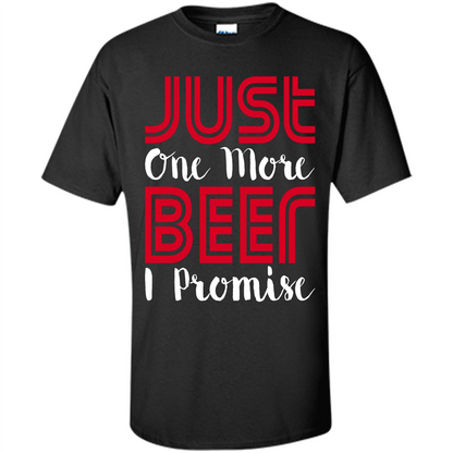 Beer T-Shirt Just One More Beer I Promise Black
