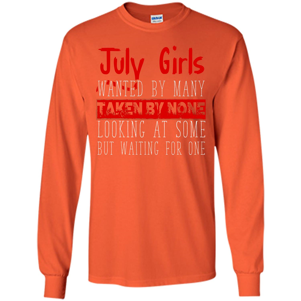 July Girls Wanted By Many Taken By None Looking At Some T-shirt